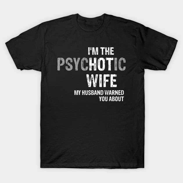 I am the psychotic wife, my husband warned you about T-Shirt by ShinyTeegift